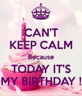 Pin by Kelly Drake-Areizaga on Birthday Its my birthday, Cant keep calm, Ca