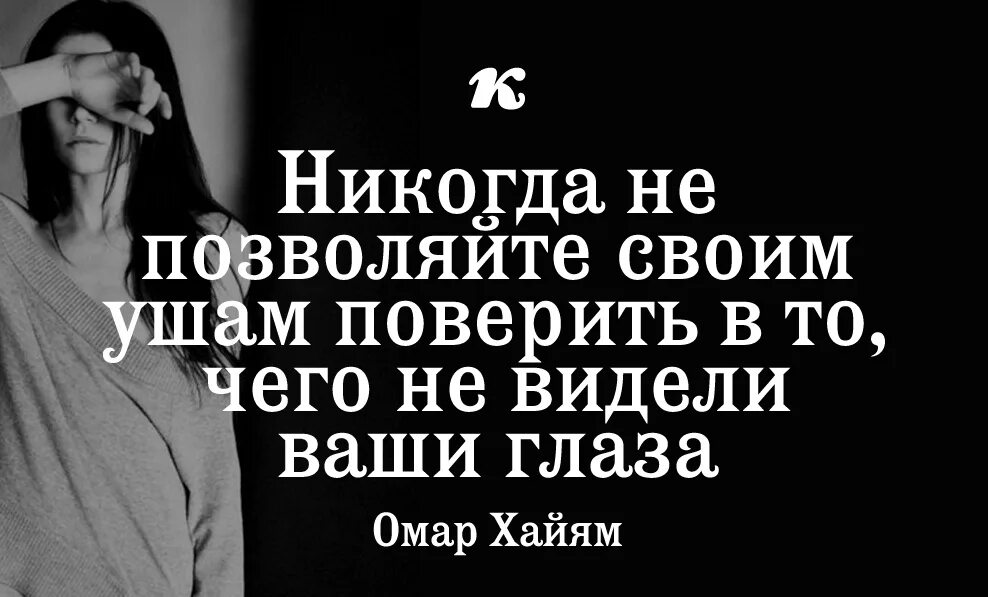 Никогда не верьте тому чего не видели ваши глаза. Никогда не верь сплетням пока не видели глаза. Не верь своим ушам верь своим глазам. Не верь ушам,,, цитаты.