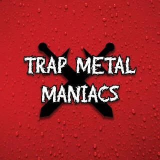 Trap Metal Maniacs - A Playlist Full Of Real Talented Maniacs, Trapmetal Ar...