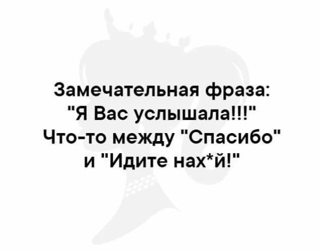 Фраза замечательно. Замечательная фраза я вас услышала что-то между спасибо. Замечательная фраза я вас услышала что-то между спасибо и идите нафиг. Замечательная фраза я вас услышал. Картинки замечательная фраза я вас услышал.