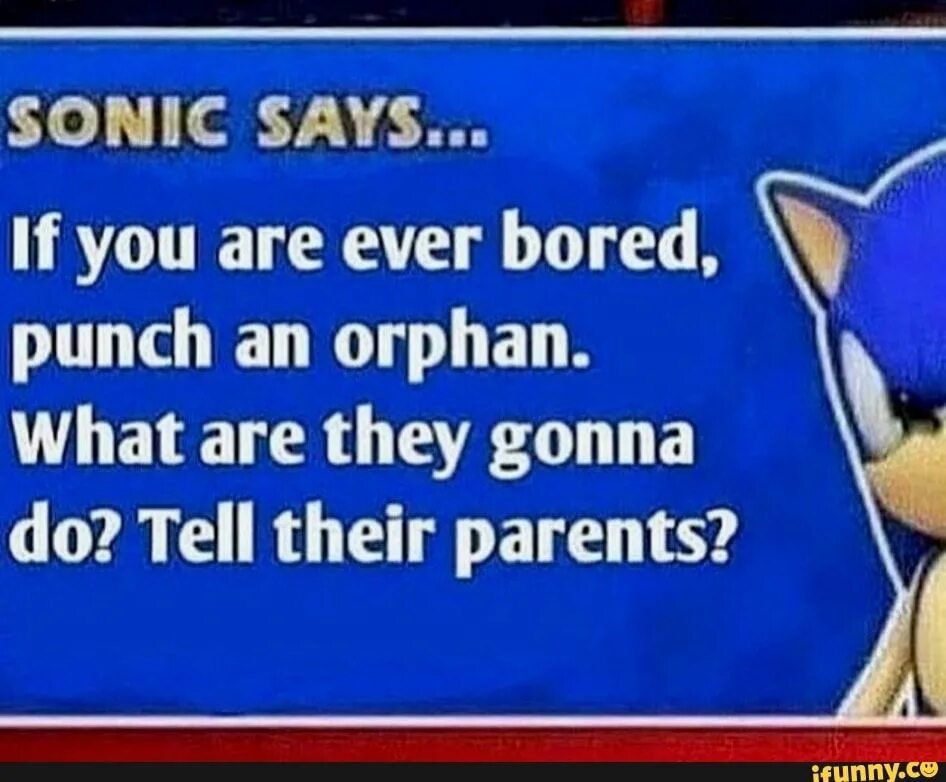 Sonic says. Sonic says Punch Orphans. Sonic says meme. Sonic says what. Bores res