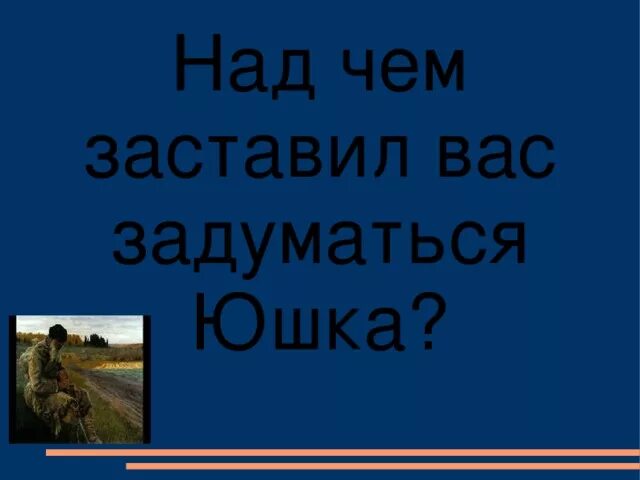 Какие чувства вызывали у юшки дети. Над чем меня заставило задуматься произведение юшка. Юшка над чем я задумался.