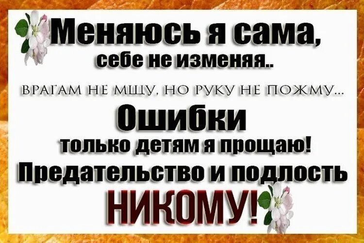 Не только а ошибка. Ошибки только детям я прощаю предательство и подлость. меняюсь я сама. меняюсь я сама себе не изменяя врагам. не мстите гнилые плоды упадут сами.