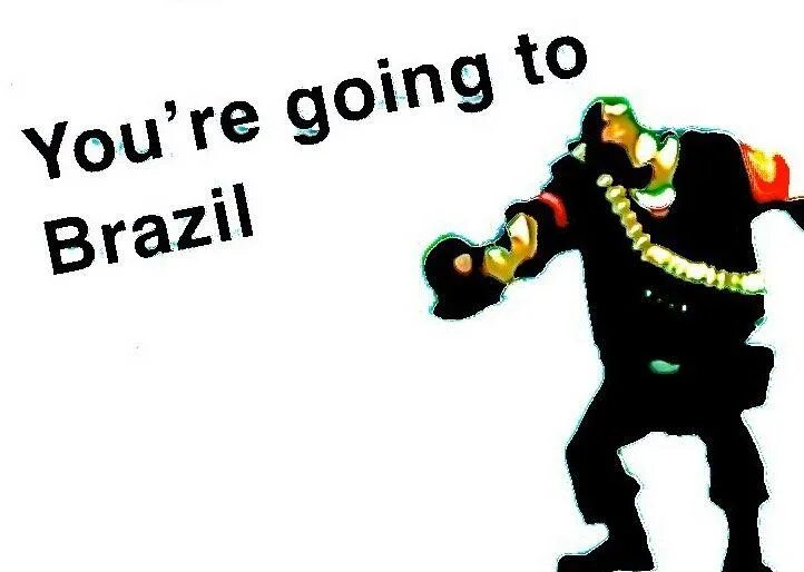 You go in your favorite. You are going to brazil. you are going to brazil мем. welcome to brazil мем. мемы про бразилию.