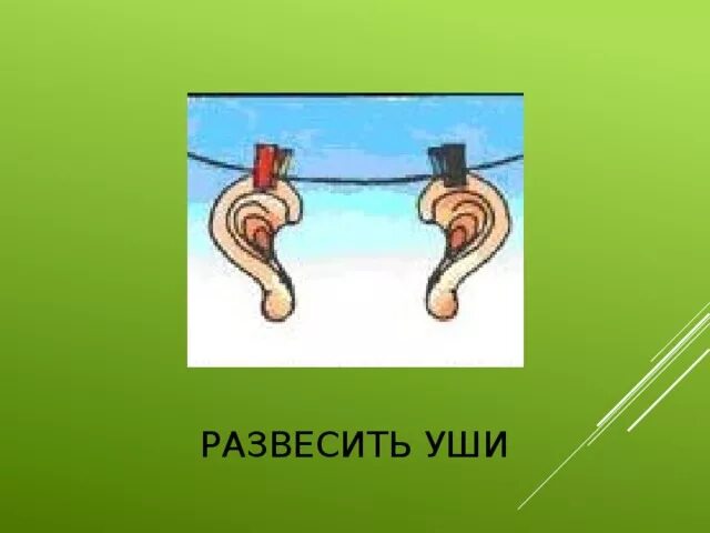 Режет слух синоним. Фразеологизм развесить уши. Развесить уши. Развесить уши значение фразеологизма. Фразеологизмы в картинках развесить уши.