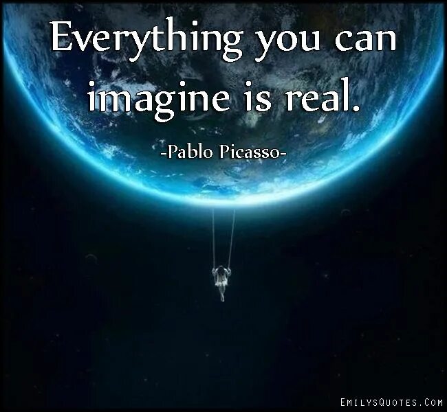 Everything you can imagine. Everything you imagine is real. You can imagine is real. You can everything.