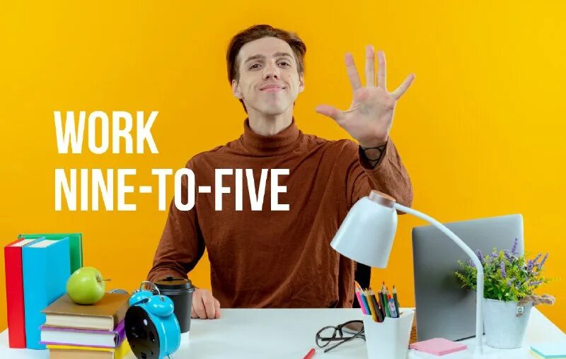 9-5 job. Work from 9 to 5. 9 to 5 work. Dolly parton - nine to five. Work 9 to 5.