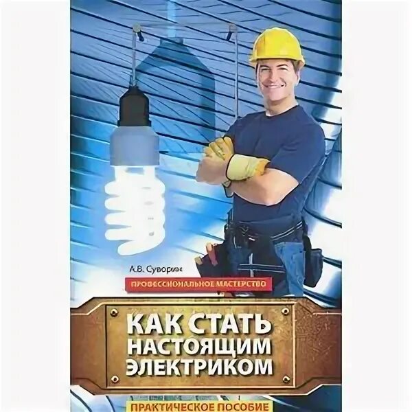 Стань электриком. Суворин а. в., как стать настоящим электриком.. как стать электриком. настоящий электрик. суворин, алексей васильевич. как стать настоящим электриком.