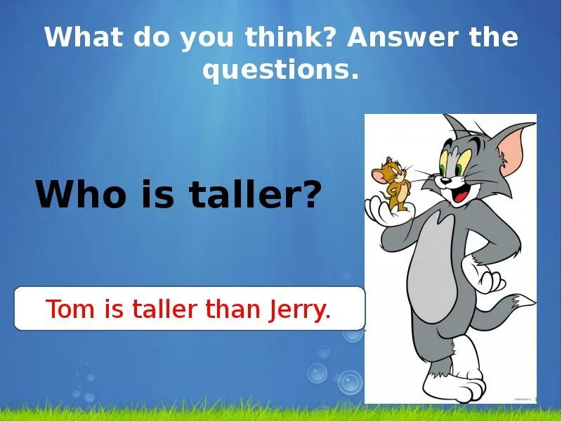 What do you think answer the questions. Презентация том и Джерри английский. What do you think ответ. Who is Taller.