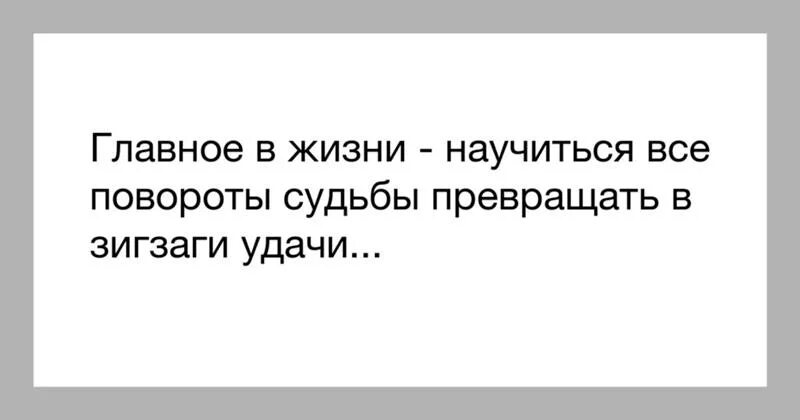 Главное в жизни все повороты судьбы превращать в зигзаги удачи. Цитаты про повороты в жизни. Главное в жизни все повороты судьбы. Повороты судьбы цитаты. Крутые повороты дзен рассказ