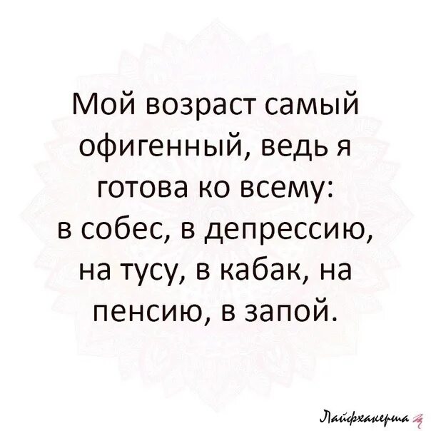 Мой Возраст самый офигенный. У меня самый офигенный Возраст. Мой Возраст самый офигенный ведь я. У меня самый офигенный Возраст я готова.