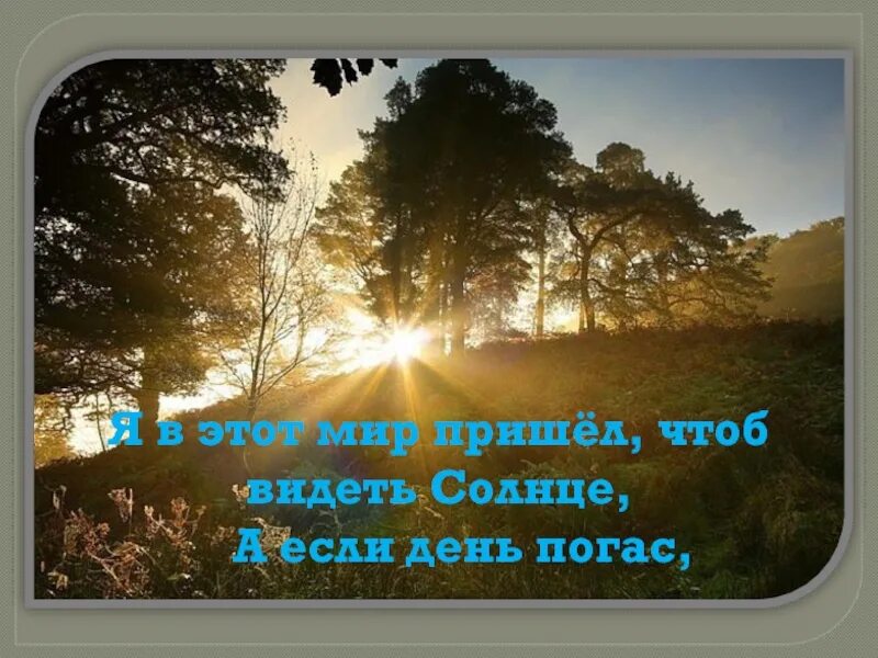 Мир придет. Константин Бальмонт я в этот мир пришел чтоб видеть солнце. Я В этот мир пришел Бальмонт. Я В этот мир пришел чтоб видеть солнце. Я В этот мир пришел.