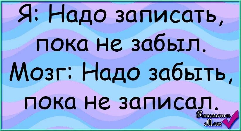 Хотя нужно не забывать. Надо записать пока не забыл. Мозг надо забыть пока не записал. Надо записать пока не забыл надо забыть пока. Я надо записать пока не забыла мозг.