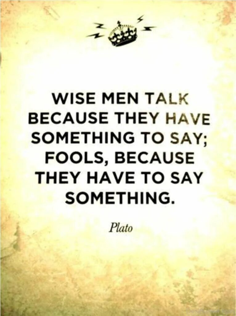 To talk to you because. Wise men speak because they have something to say; Fools because they have to say something. Plato. Wise sayings on a Wise man. Quotes about Wise man talk because. Quotes with the Word Fool Brainy.