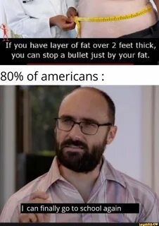 Bi you have layer of fat over 2 feet thick, you can stop a bullet just.