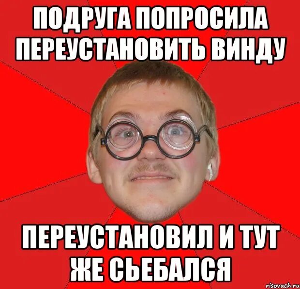 Как можно переустановить. Подруга попросила переустановить винду. переустановить винду мем. попросила переустановить винду мем. ботан в очках мем.