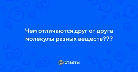 Молекулы различных веществ не отличаются друг
