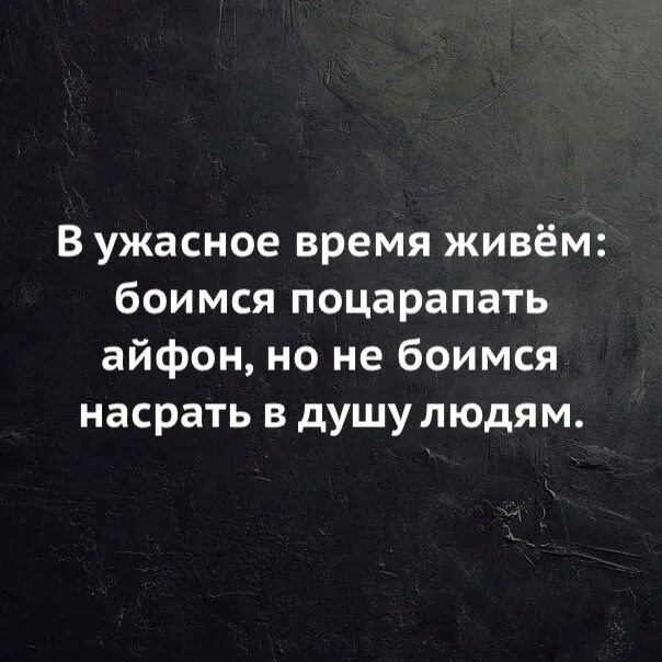 Почему страшно жить. В ужасное время живем боимся поцарапать. Страшное время страшные люди цитаты. В ужасное время живем боимся поцарапать айфон.