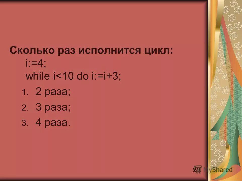 Сколько будет 21 3 5. Сколько раз исполняется цикл. Сколько раз исполнится цикл i: 4 while i<10 do i: i+3. I 4 while i 10 do i i+3. Сколько раз исполнится тело цикла.