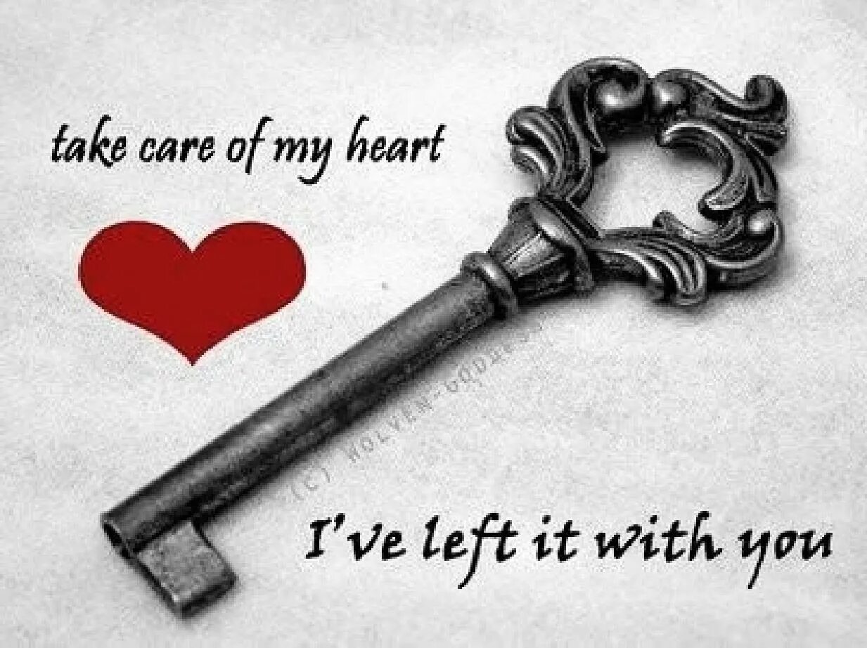 You re the key. Take care. the key to my heart. take care heart. you hold the key to my heart.