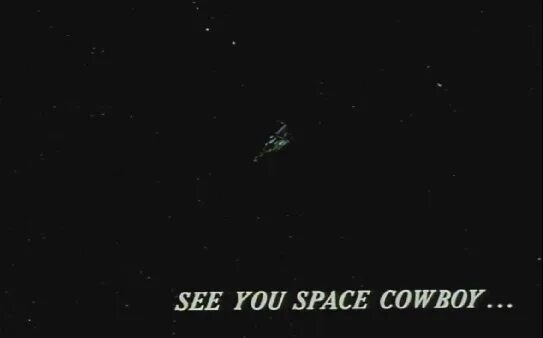 See you in Space Cowboy. Ковбой Бибоп see you Space Cowboy. See you soon Space Cowboy. See you space