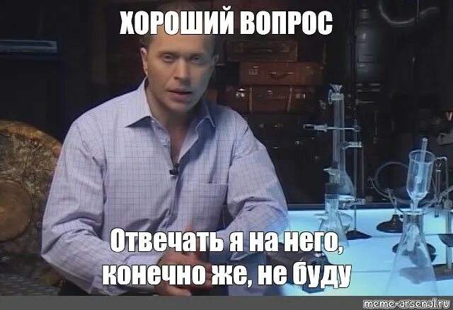 Неплохой вопрос. Хороший вопрос отвечать я на него конечно не буду. Хороший вопрос. Хороший вопрос Мем. Хороший вопрос отвечать не буду.