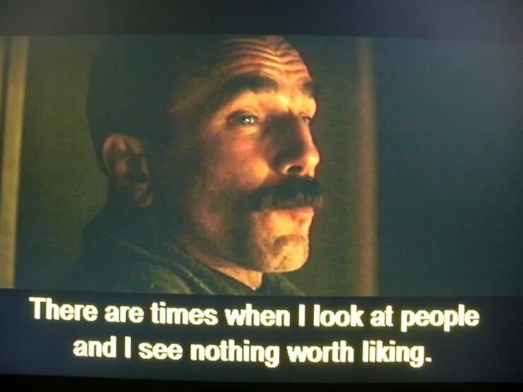 A time when i. There are times when i look at people and i see nothing worth liking. there is nothing to see. i hate most people there will be blood.