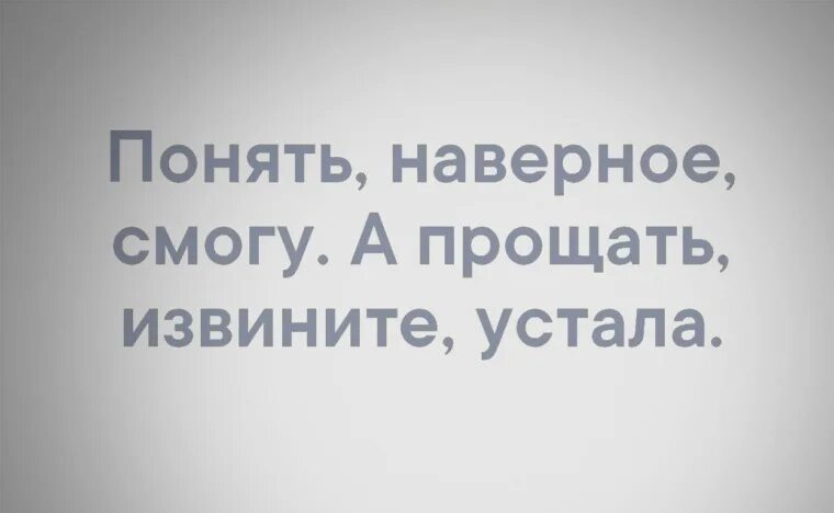 Бывший не смог простить. Понять наверное смогу а прощать извините устала. Понять наверное смогу а вот. Цитата понять наверное смогу а вот прощать я разучилась. Наверное не смогу.