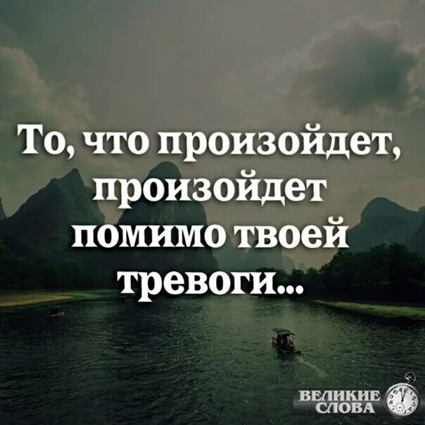 То что произойдет произойдет помимо твоей тревоги. 99 Процентов твоих тревог никогда не произойдет. Что случилось то случилось. То что должно произойти произойдет помимо твоей тревоги текст. Беспокойство текст