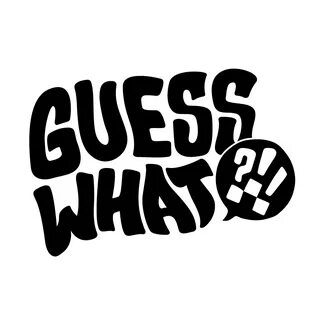 Guess what