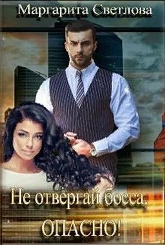 Книга опасный босс читать. Не отвергай босса опасно. Книга опасный босс читать. Книга опасный босс читать. Книги маргариты светловой.
