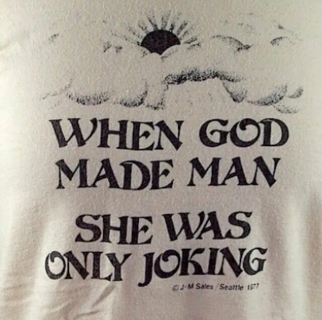 Only joking. Make make Бог. When God made me. God made her. Made by God.