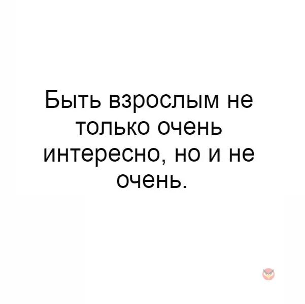 Также есть взрослый. Быть взрослым не только очень весело но и не очень. Быть взрослым. Взрослых не существует. Очень не очень.