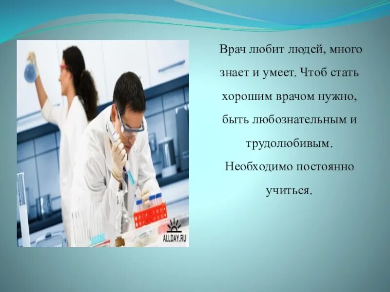 Чтобы стать врачом надо. Быть врачом. Стать хорошим врачом. Врач должен много знать и уметь.. Врач любит людей.