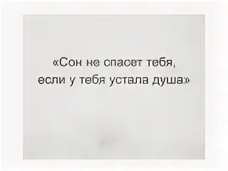 Сон не спасет если устала. Сон не спасет тебя если у тебя устала душа. сон не спасет тебя если. сон не спасет тебя если у тебя устала душа арабская поговорка. сон сон дык.