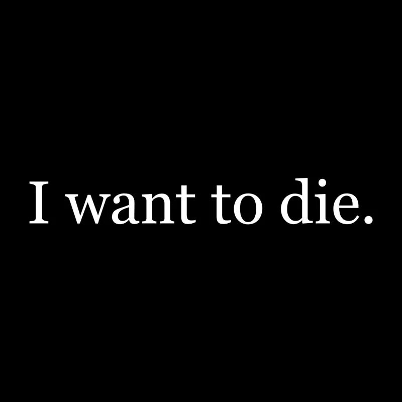I want to the end. Die надпись. i want to die надпись. обои i want to die. надпись die на чёрном фоне.