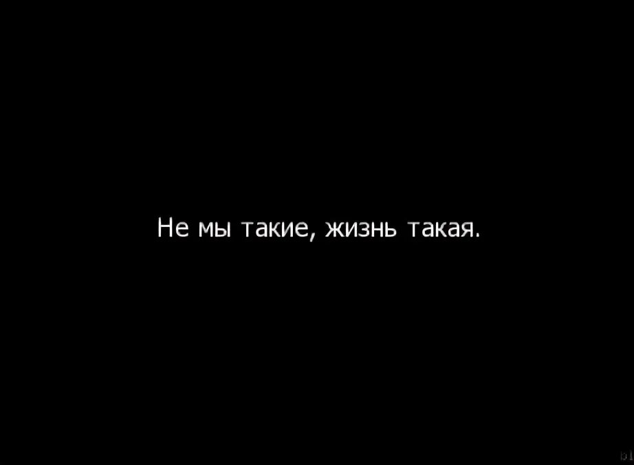 Не мы такие а жизнь такая. Не мы такие жизнь такая. такая жизнь. не мы таки жисть така. не я такой жизнь такая.
