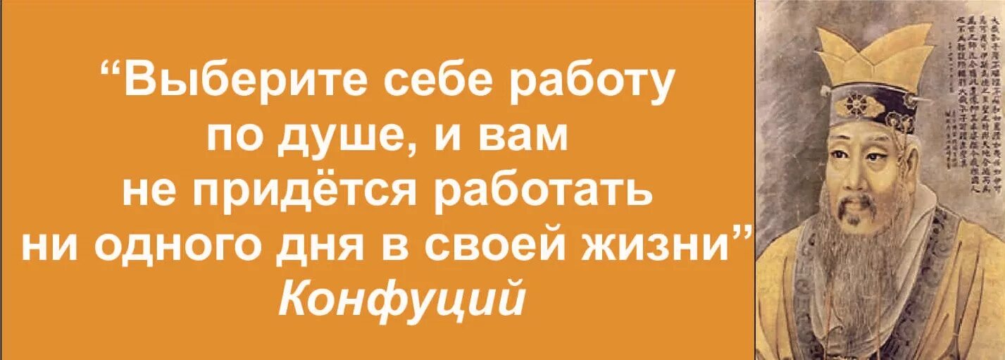 Есть знаменитая фраза выбери работу по душе