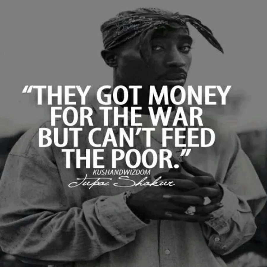 They got money for Wars but can't Feed the poor. 2pac money.