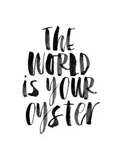 The world is your oyster