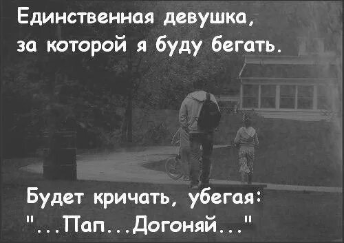 Не беги сказал отец. Папа догоняй. Единственная за кем я буду бегать будет кричать догоняй папа. Я буду бегать только за одной девочкой. Фото .единственная за кем я буду бегать.