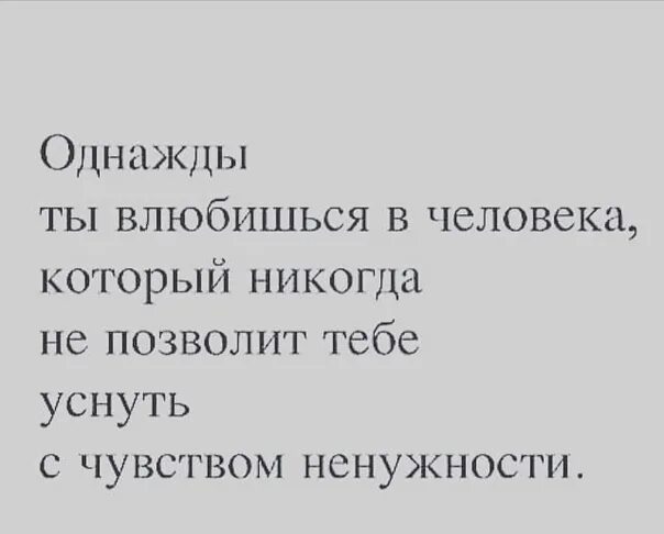 Чувствую ненужность. Однажды ты влюбишься в человека. Не даст тебе уснуть с чувством ненужности. Однажды ты полюбишь. Чувство ненужности цитаты.