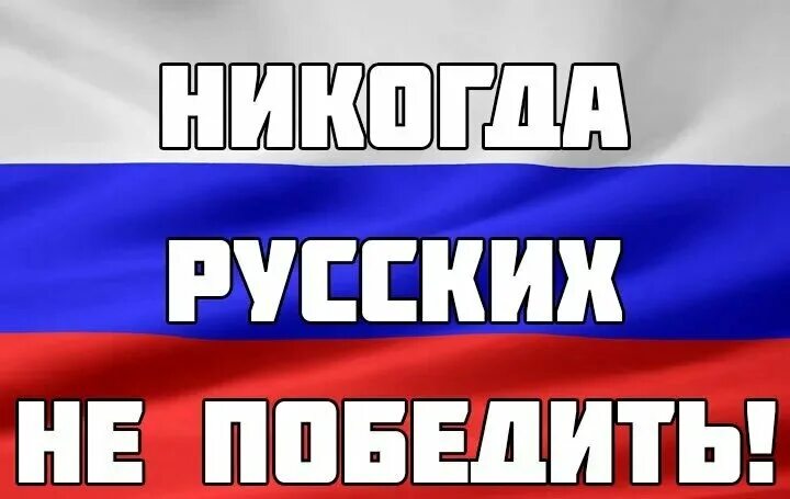 Россия никогда не победит. Русские всегда побеждают. Мы русские мы победим. Россия непобедима. Русские непобедимы.