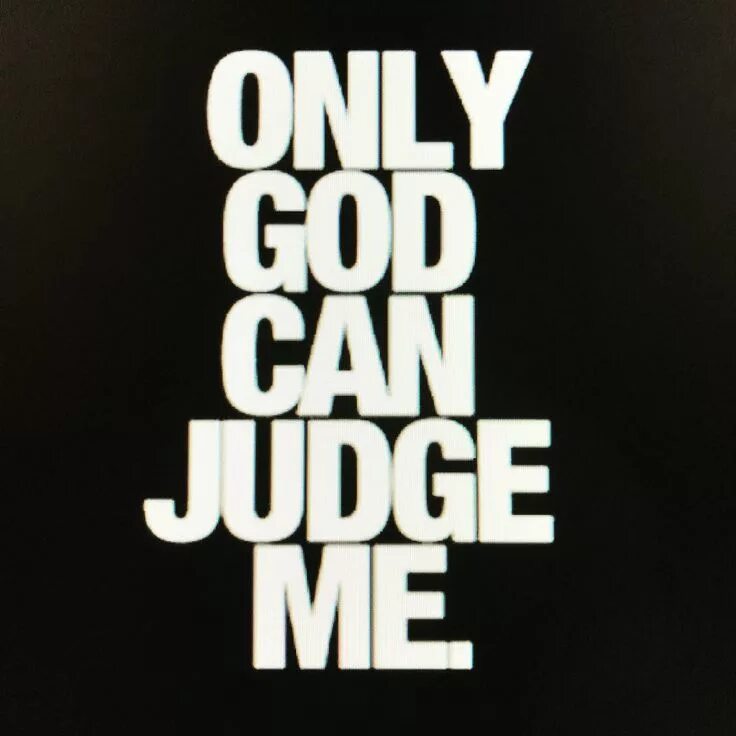 You can judge about. Only god can judge me. only god can judge me надпись. only god can judge me обои. тупак only god can judge me.