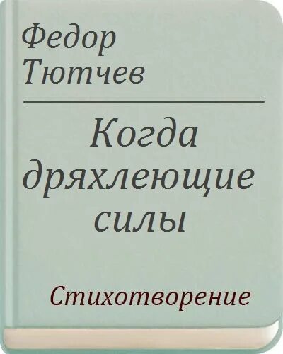 Когда дряхлеющие силы нам начинают тютчев. Стих когда дряхлеющие силы. Тютчев когда дряхлеющие силы. Тютчев стихи когда дряхлеющие силы нам начинают изменять. Тютчев ф. и. - когда дряхлеющие силы..