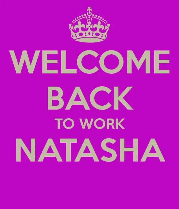 Welcome back. Welcome back work. Welcome Black. Welcome to work. Welcome back bella