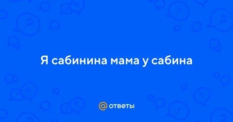 Я сабинина мама