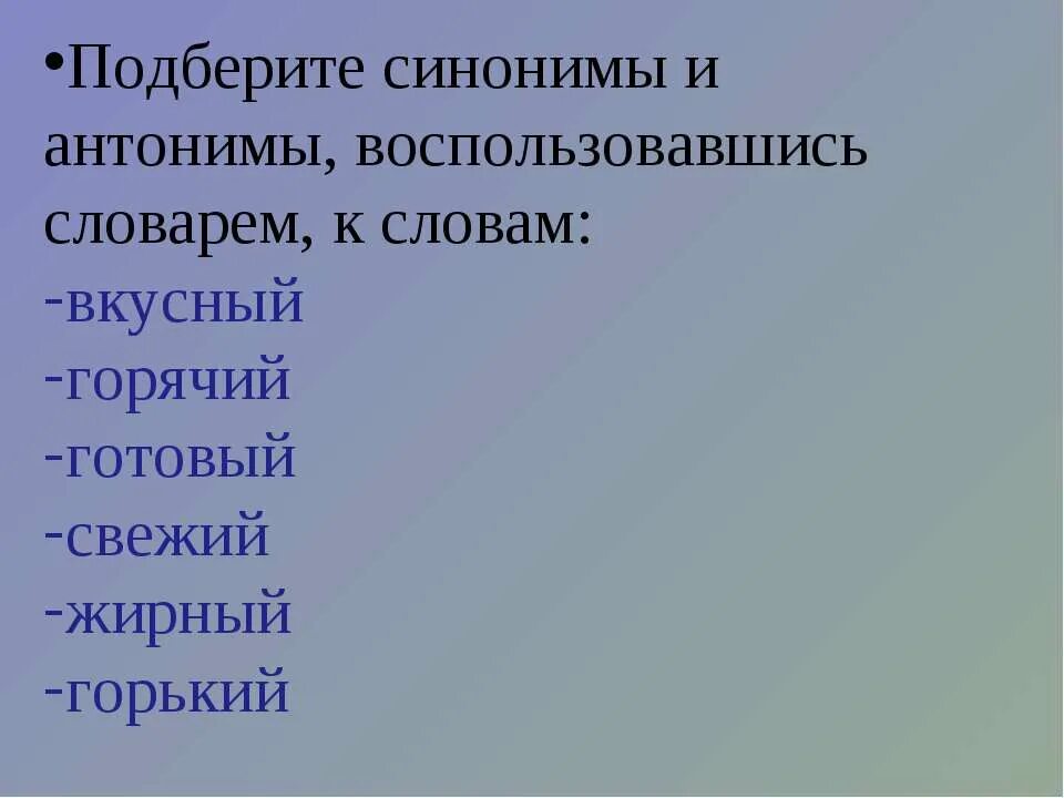 Подбери синонимы свежий. Синоним к слову вкусный. Вкусный синоним. Синоним к слову горячий. Подбери синонимы.