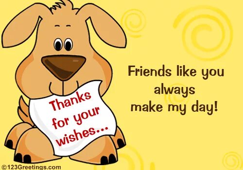 Have a day thank you. Thank you for congratulations. thank you for birthday wishes. friendship day wishes. thanks for the congratulations.