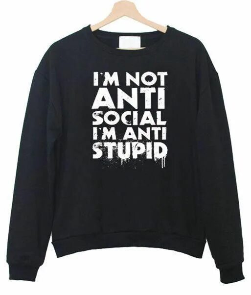 I m against. I'M not Anti-social. I'M not Antisocial i'm Anti-stupid. Кофта stupid. Антисоциал футболка.